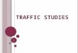 1. Carried out to analyse traffic characteristics. Help in deciding geometric design features and traffic control. Traffic surveys for collecting data