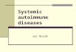 Systemic autoimmune diseases Jan Novák. Systemic autoimmune diseases Reaction against universaly expressed antigen Infliction of several organs or organ