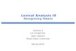 Lexical Analysis III Recognizing Tokens Lecture 4 CS 4318/5331 Apan Qasem Texas State University Spring 2015