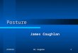 09/06/2015Mr. Coughlan1 Posture James Coughlan. 09/06/2015Mr. Coughlan2 Definition It is the shape and alignment of various body segments, these segments