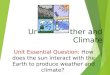 Unit 6 Weather and Climate Unit Essential Question: How does the sun interact with the Earth to produce weather and climate?