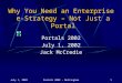 July 1, 2002Portals 2002 - Nottingham1 Why You Need an Enterprise e-Strategy – Not Just a Portal Portals 2002 July 1, 2002 Jack McCredie