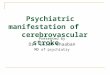 Psychiatric manifestation of cerebrovascular stroke Presented by Dr: Islam shaaban MD of psychiatry