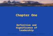 Chapter 1 LeadershipCopyright ©2009 Pearson Education, Inc. Publishing as Prentice Hall 1 Chapter One Definition and Significance of Leadership