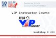 1 VIP Instructor Course Workshop # 413. Prerequisites: Volunteer Application Introduction to Instruction VIP Volunteer Training