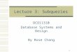 1 Lecture 3: Subqueries DCO11310 Database Systems and Design By Rose Chang
