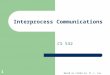 Based on slides by M. L. Liu 1 Interprocess Communications CS 532