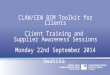 CLAW/CEW BIM Toolkit for Clients Client Training and Supplier Awareness Sessions Monday 22nd September 2014 Swansea