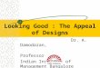 Looking Good : The Appeal of Designs Dr. A. Damodaran, Professor Indian Institute of Management Bangalore