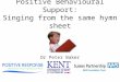 Positive Behavioural Support: Singing from the same hymn sheet Dr Peter Baker