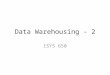 Data Warehousing - 2 ISYS 650. Data Warehouse Design - Star Schema - Dimension tables – contain descriptions about the subjects of the business such as