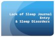 Lack of Sleep Journal Entry & Sleep Disorders. TRUE or FLASE? 1.Everyone needs 8 hours of sleep a night. 2.Sleep patterns are not genetically influenced