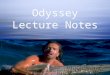 Odyssey Lecture Notes Odyssey Lecture Notes. Myths  Myths are stories that use fantasy to express ideas about life that cannot be expressed easily in