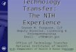 Technology Transfer: The NIH Experience Steven M. Ferguson, CLP Deputy Director, Licensing & Entrepreneurship Email: sf8h@nih.gov Office of Technology