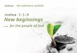 Joshua: The adventure of faith Joshua 1:1-9 New beginnings … for the people of God