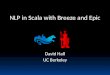 NLP in Scala with Breeze and Epic David Hall UC Berkeley