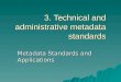 3. Technical and administrative metadata standards Metadata Standards and Applications