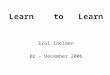 Erol Inelmen BU – December 2006 Learn to Learn. OUTLINE Introduction Exploration Application Conclusion
