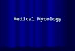 Medical Mycology. Mycology Study of fungi Study of fungi Fungi found every where Fungi found every where
