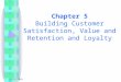 18/3/2003 Chapter 5 Building Customer Satisfaction, Value and Retention and Loyalty
