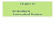 Chapter 19 Accounting in International Business. Accounting “The language of business” Accounting information is the means by which firms communicate