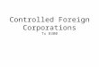 Controlled Foreign Corporations Tx 8300. Learning Objectives 1.Explain the reason for Subpart __, 2.Identify ____ and U.S. shareholders, 3.Compute _______