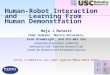 1/24 Human-Robot Interaction and Learning From Human Demonstration Maja J Matarić Chad Jenkins, Monica Nicolescu, Evan Drumwright, and Chi-Wei Chu University