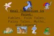 Oral Tradition in Print: Fables, Folk Tales, Fairy Tales, Myths, and Legends