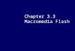 Chapter 3.3 Macromedia Flash. 2 Overview  Flash is one of the leading web game development platforms  Flash MX 2004 ActionScript has all the power and