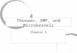 1 Threads, SMP, and Microkernels Chapter 4. 2 Process: Some Info. Motivation for threads! Two fundamental aspects of a “process”: Resource ownership Scheduling