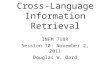 Cross-Language Information Retrieval INFM 718R Session 10: November 2, 2011 Douglas W. Oard