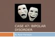 CASE 47: BIPOLAR DISORDER By Ryan Raroque. Bipolar Disorder Spectrum