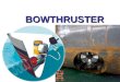 BOWTHRUSTER. Use of Bowthruster / Steering aid Thrusters can be used : to assist steering at very slow speedto assist steering at very slow speed to keep