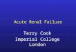 Acute Renal Failure Terry Cook Imperial College London