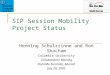 SIP Session Mobility Project Status Henning Schulzrinne and Ron Shacham Columbia University Collaboration Meeting DoCoMo Eurolabs, Munich July 28, 2005