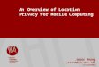 ©2009 Carnegie Mellon University : 1 An Overview of Location Privacy for Mobile Computing Jason Hong jasonh@cs.cmu.edu