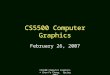 CS5500 Computer Graphics © Chun-Fa Chang, Spring 2007 CS5500 Computer Graphics February 26, 2007