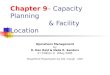 Chapter 9– Capacity Planning & Facility Location Operations Management by R. Dan Reid & Nada R. Sanders 2 nd Edition © Wiley 2005 PowerPoint Presentation