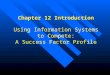 Chapter 12 Introduction Chapter 12 Introduction Using Information Systems to Compete: A Success Factor Profile