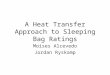 A Heat Transfer Approach to Sleeping Bag Ratings Moises Alcevedo Jordan Ryskamp