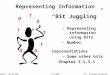 L03 – Encoding Information 1 Comp411 – Spring 2008 1/17/2007 Representing Information “Bit Juggling” - Representing information using bits - Number representations