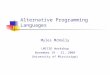 Alternative Programming Languages Myles McNally LMICSE Workshop November 19 - 21, 2004 University of Mississippi