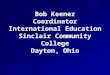 Bob Keener Coordinator International Education Sinclair Community College Dayton, Ohio