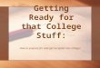 Getting Ready for that College Stuff: How to prepare for and get accepted into college!