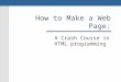 How to Make a Web Page: A Crash Course in HTML programming