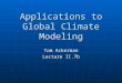 Applications to Global Climate Modeling Tom Ackerman Lecture II.7b