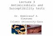 Lecture 3 Antimicrobials and Susceptibility tests Dr. Abdelraouf A. Elmanama Islamic University-Gaza Medical Technology Department