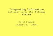 Integrating Information Literacy into the College Course Carol Franck August 27, 1998