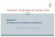 INSTRUCTOR: SHIH-SHINH HUANG Windows Programming Using Java Chapter3: Introduction to Classes and Objects 1