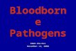 Bloodborne Pathogens ENVH 451/541 November 12, 2008